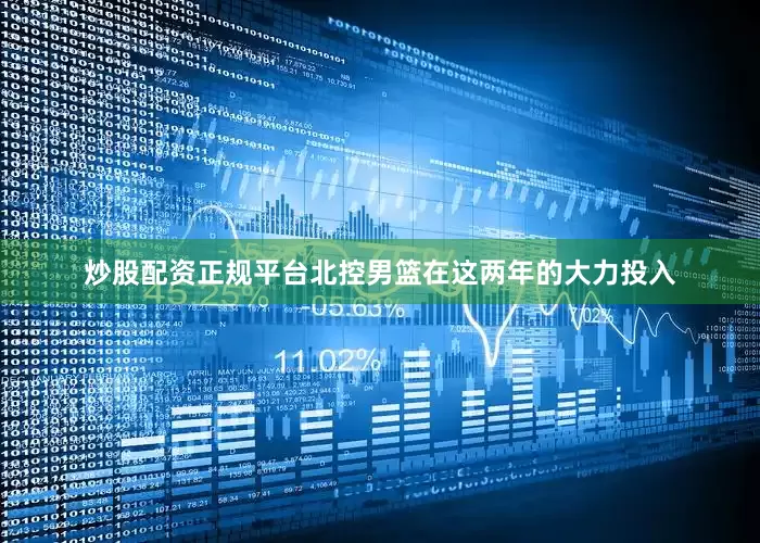 炒股配资正规平台北控男篮在这两年的大力投入
