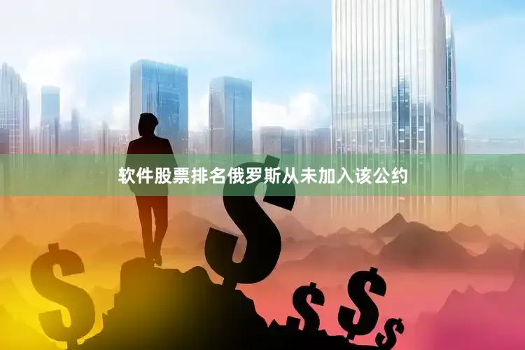 软件股票排名俄罗斯从未加入该公约