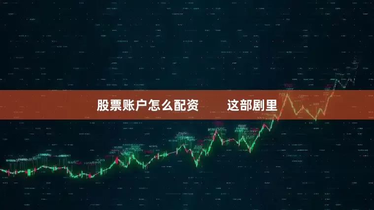 股票账户怎么配资        这部剧里