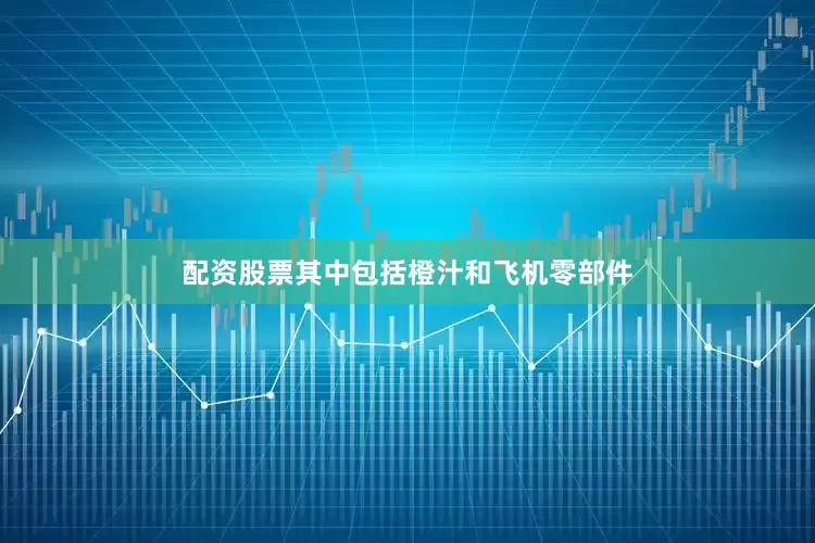 配资股票其中包括橙汁和飞机零部件