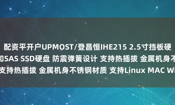 配资平开户UPMOST/登昌恒IHE215 2.5寸挡板硬盘抽取架 支持SATA III和SAS SSD硬盘 防震弹簧设计 支持热插拔 金属机身不锈钢材质 支持Linux MAC Windows