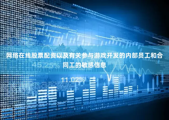 网络在线股票配资以及有关参与游戏开发的内部员工和合同工的敏感信息